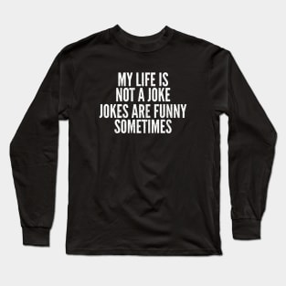 My Life Is A Joke Dark Humor Long Sleeve T-Shirt